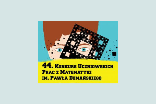 Finał 44. Konkursu Uczniowskich Prac z Matematyki im. Pawła Domańskiego